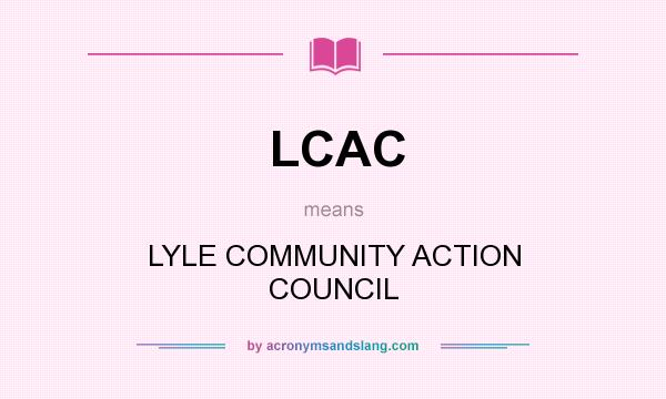 What does LCAC mean? It stands for LYLE COMMUNITY ACTION COUNCIL