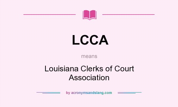 What does LCCA mean? It stands for Louisiana Clerks of Court Association