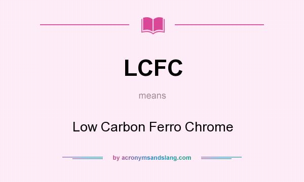 What does LCFC mean? It stands for Low Carbon Ferro Chrome