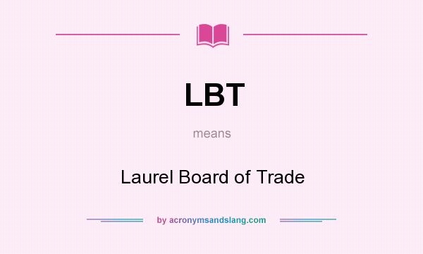 What does LBT mean? It stands for Laurel Board of Trade