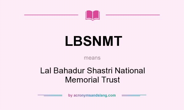 What does LBSNMT mean? It stands for Lal Bahadur Shastri National Memorial Trust
