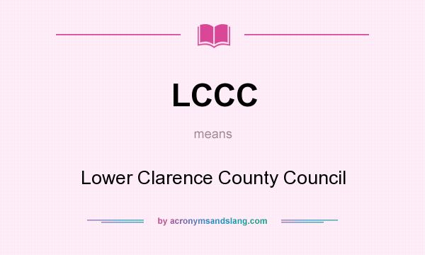 What does LCCC mean? It stands for Lower Clarence County Council