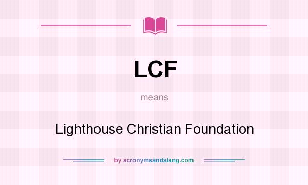 What does LCF mean? It stands for Lighthouse Christian Foundation