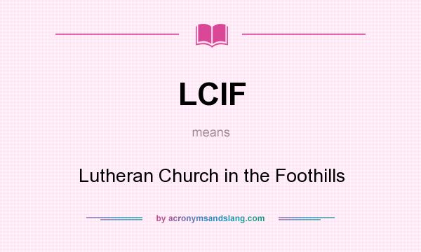 What does LCIF mean? It stands for Lutheran Church in the Foothills