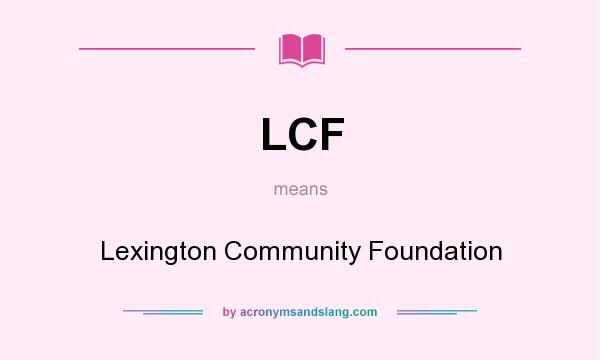 What does LCF mean? It stands for Lexington Community Foundation