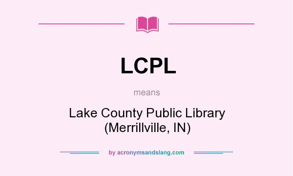 What does LCPL mean? It stands for Lake County Public Library (Merrillville, IN)