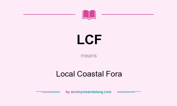 What does LCF mean? It stands for Local Coastal Fora