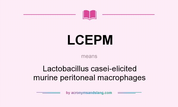 What does LCEPM mean? It stands for Lactobacillus casei-elicited murine peritoneal macrophages