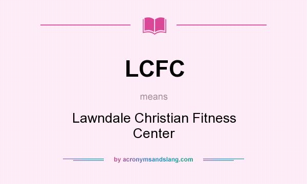 What does LCFC mean? It stands for Lawndale Christian Fitness Center