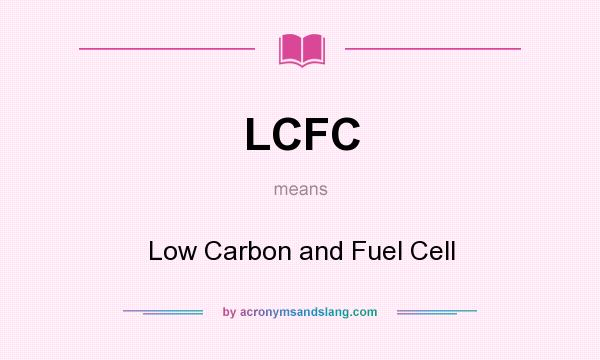 What does LCFC mean? It stands for Low Carbon and Fuel Cell