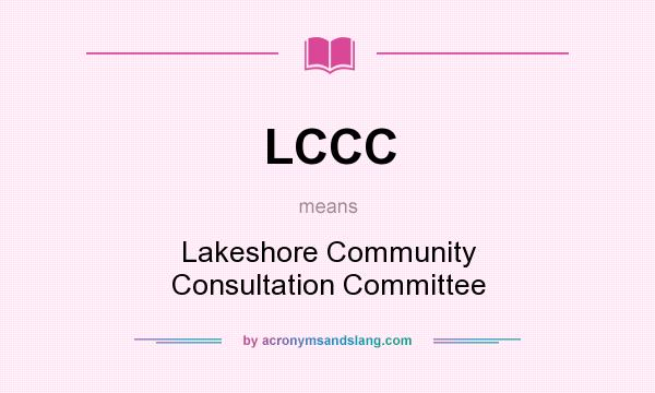 What does LCCC mean? It stands for Lakeshore Community Consultation Committee