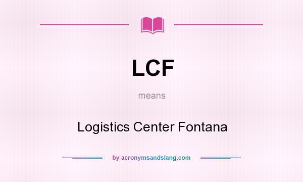 What does LCF mean? It stands for Logistics Center Fontana
