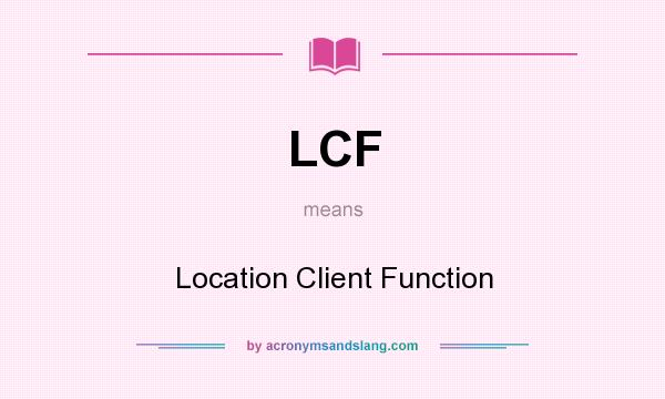 What does LCF mean? It stands for Location Client Function