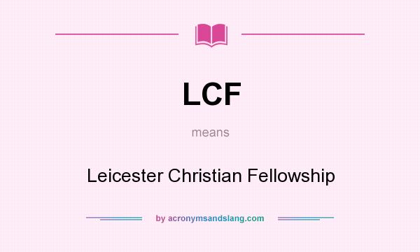 What does LCF mean? It stands for Leicester Christian Fellowship