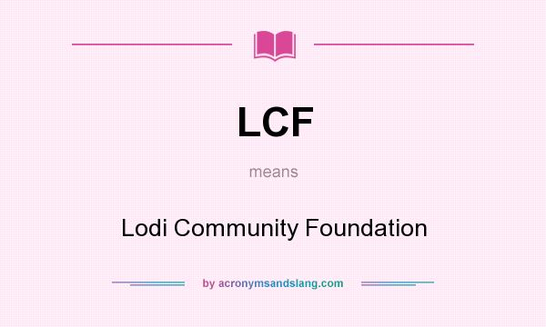 What does LCF mean? It stands for Lodi Community Foundation
