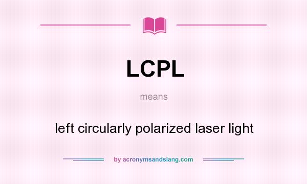 What does LCPL mean? It stands for left circularly polarized laser light