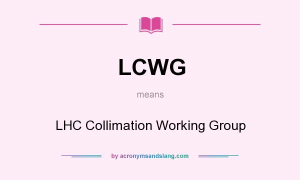 What does LCWG mean? It stands for LHC Collimation Working Group