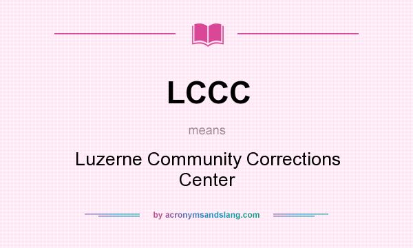 What does LCCC mean? It stands for Luzerne Community Corrections Center