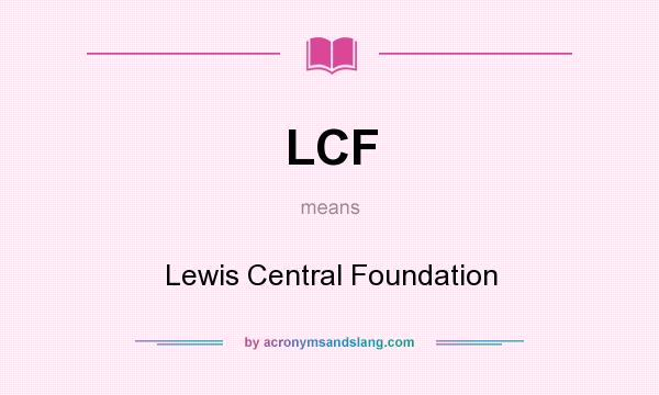 What does LCF mean? It stands for Lewis Central Foundation