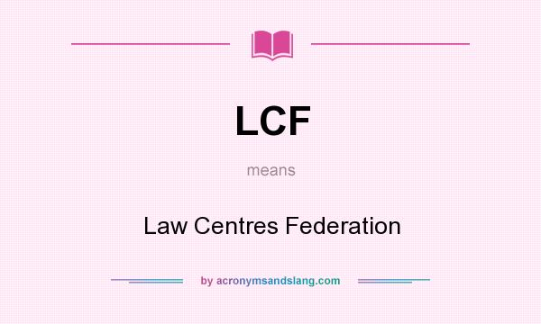 What does LCF mean? It stands for Law Centres Federation