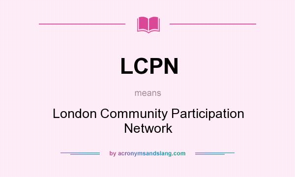 What does LCPN mean? It stands for London Community Participation Network