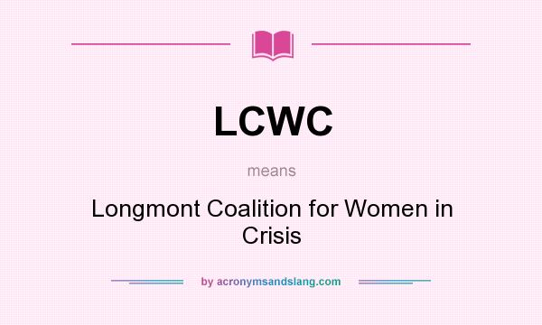 What does LCWC mean? It stands for Longmont Coalition for Women in Crisis
