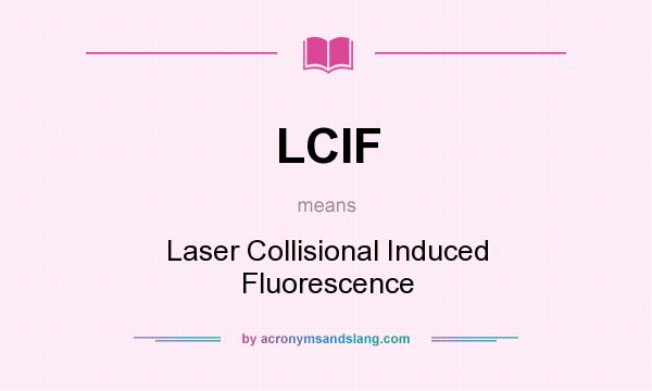 What does LCIF mean? It stands for Laser Collisional Induced Fluorescence