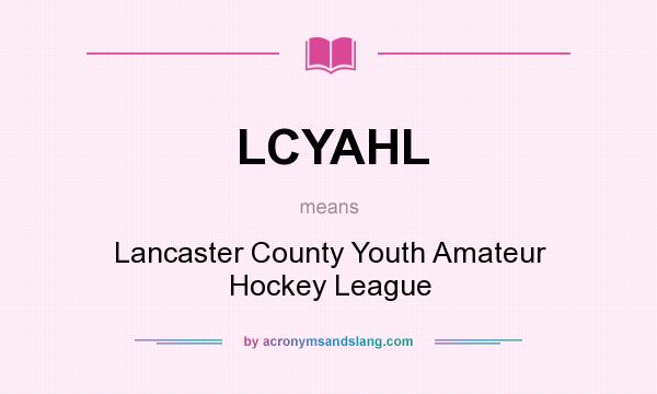 What does LCYAHL mean? It stands for Lancaster County Youth Amateur Hockey League