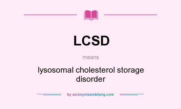 What does LCSD mean? It stands for lysosomal cholesterol storage disorder