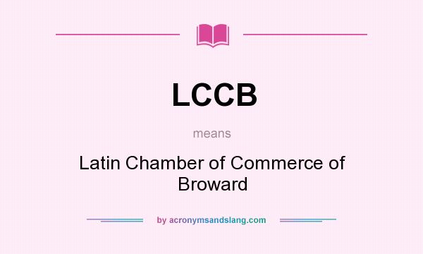 What does LCCB mean? It stands for Latin Chamber of Commerce of Broward