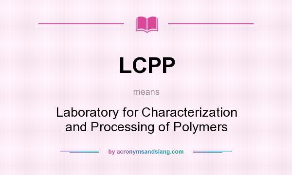 What does LCPP mean? It stands for Laboratory for Characterization and Processing of Polymers
