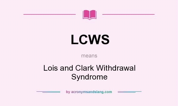What does LCWS mean? It stands for Lois and Clark Withdrawal Syndrome