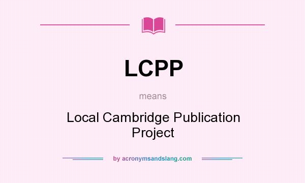 What does LCPP mean? It stands for Local Cambridge Publication Project