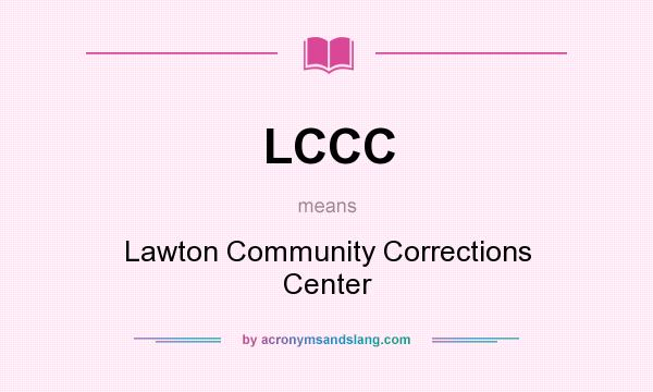 What does LCCC mean? It stands for Lawton Community Corrections Center