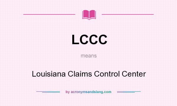 What does LCCC mean? It stands for Louisiana Claims Control Center