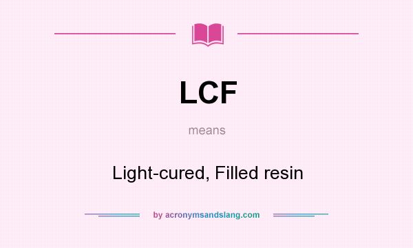 What does LCF mean? It stands for Light-cured, Filled resin