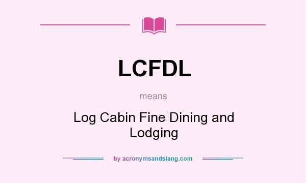 What does LCFDL mean? It stands for Log Cabin Fine Dining and Lodging
