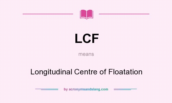 What does LCF mean? It stands for Longitudinal Centre of Floatation