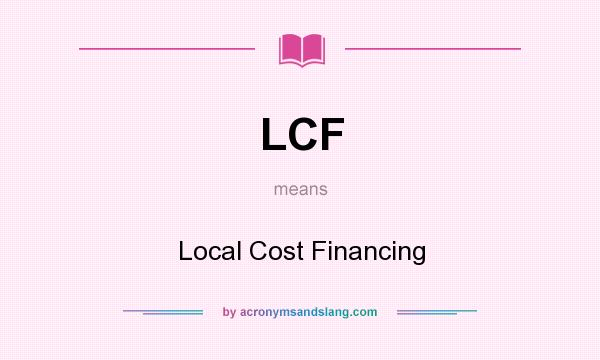 What does LCF mean? It stands for Local Cost Financing