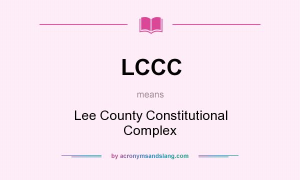 What does LCCC mean? It stands for Lee County Constitutional Complex