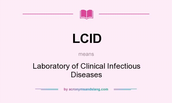 What does LCID mean? It stands for Laboratory of Clinical Infectious Diseases