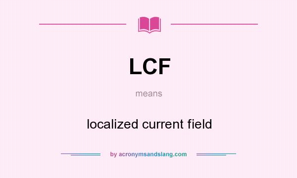 What does LCF mean? It stands for localized current field