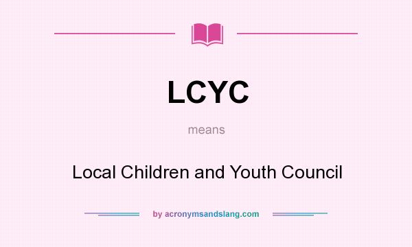 What does LCYC mean? It stands for Local Children and Youth Council