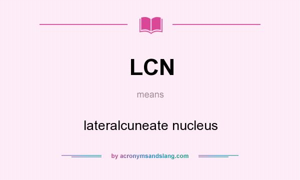 What does LCN mean? It stands for lateralcuneate nucleus