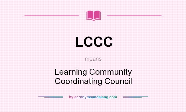 What does LCCC mean? It stands for Learning Community Coordinating Council
