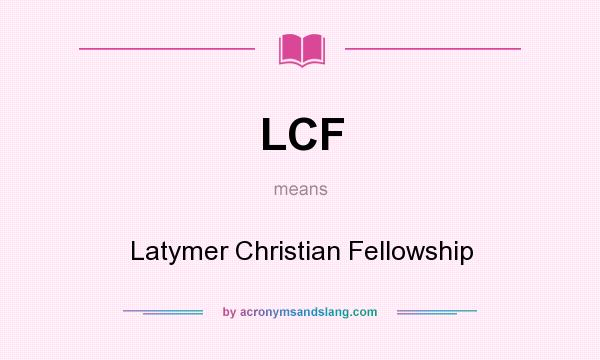 What does LCF mean? It stands for Latymer Christian Fellowship
