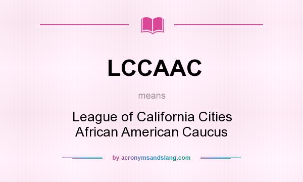 What does LCCAAC mean? It stands for League of California Cities African American Caucus