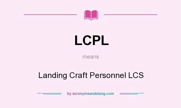 What does LCPL mean? It stands for Landing Craft Personnel LCS