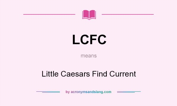 What does LCFC mean? It stands for Little Caesars Find Current
