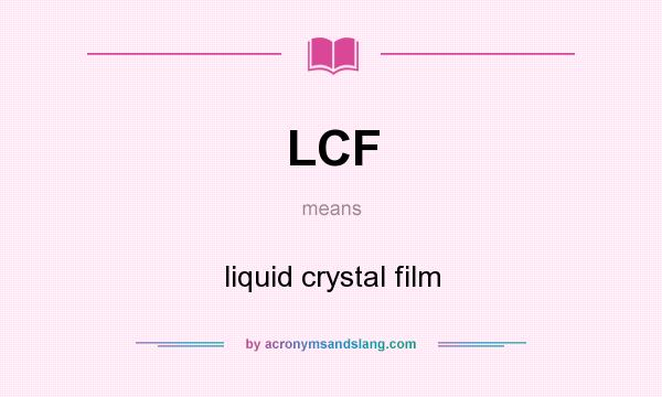 What does LCF mean? It stands for liquid crystal film